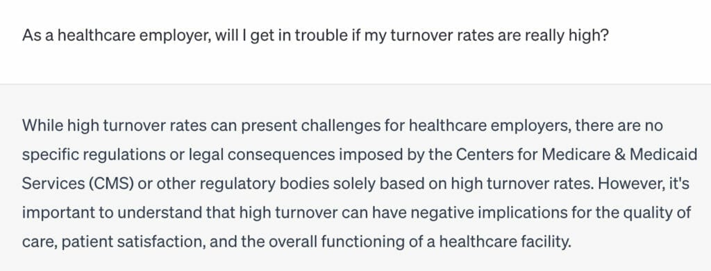 Screenshot of a conversation with ChatGPT. The user asks if healthcare employers will get in trouble if they have high turnover. ChatGPT says high turnover is a problem, but that it won't cause any problems from CMS.